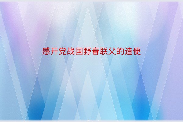 感开党战国野春联父的造便