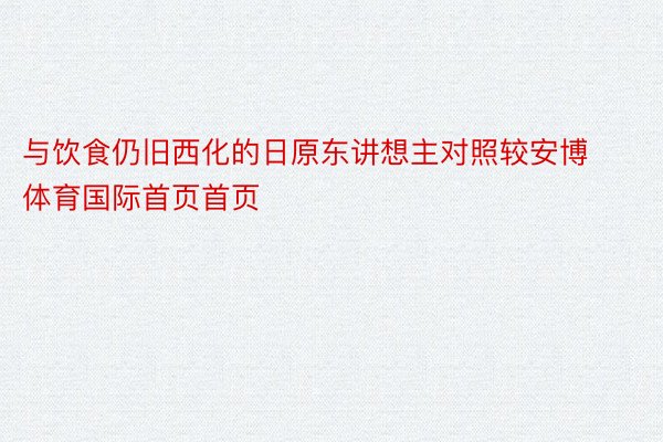 与饮食仍旧西化的日原东讲想主对照较安博体育国际首页首页