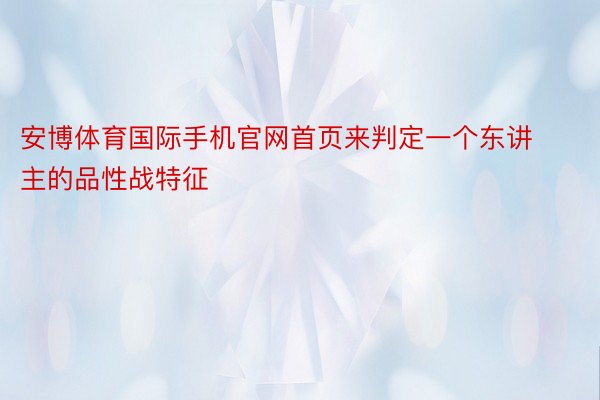 安博体育国际手机官网首页来判定一个东讲主的品性战特征