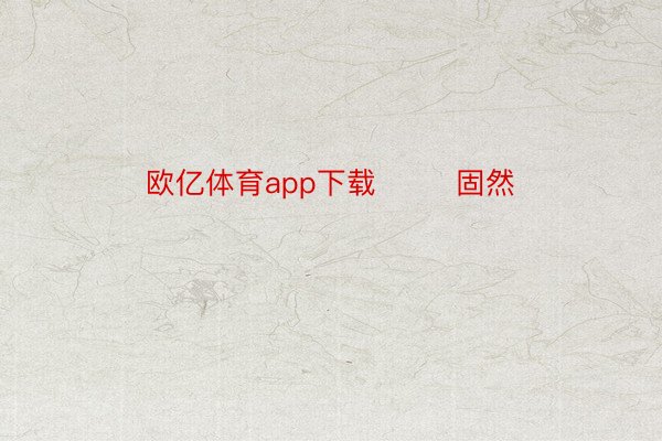 欧亿体育app下载        固然