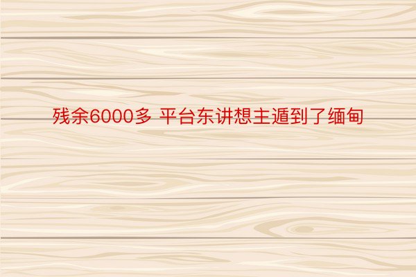 残余6000多 平台东讲想主遁到了缅甸