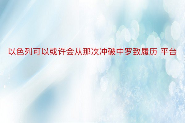 以色列可以或许会从那次冲破中罗致履历 平台