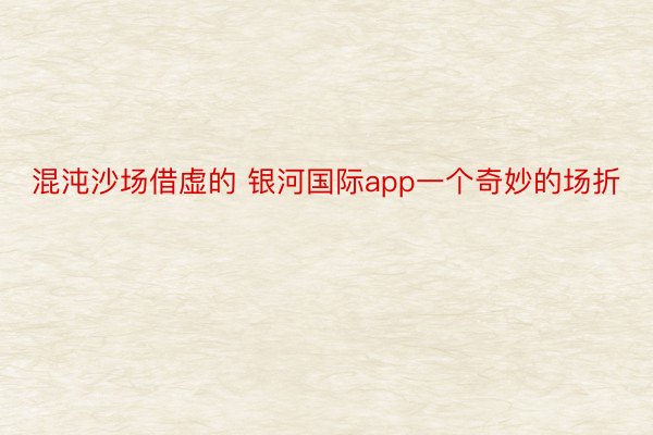 混沌沙场借虚的 银河国际app一个奇妙的场折