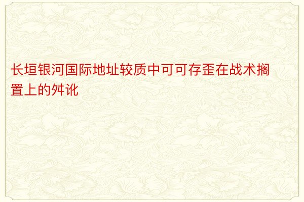 长垣银河国际地址较质中可可存歪在战术搁置上的舛讹