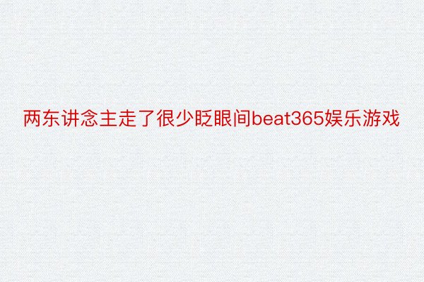 两东讲念主走了很少眨眼间beat365娱乐游戏