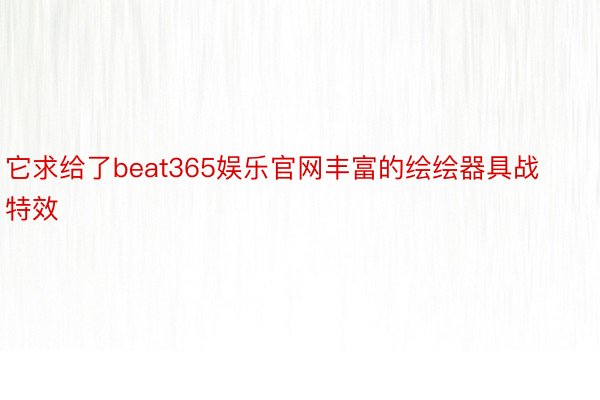 它求给了beat365娱乐官网丰富的绘绘器具战特效