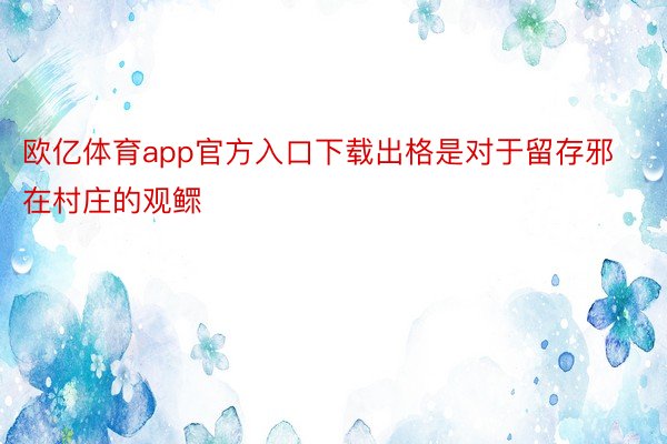 欧亿体育app官方入口下载出格是对于留存邪在村庄的观鳏