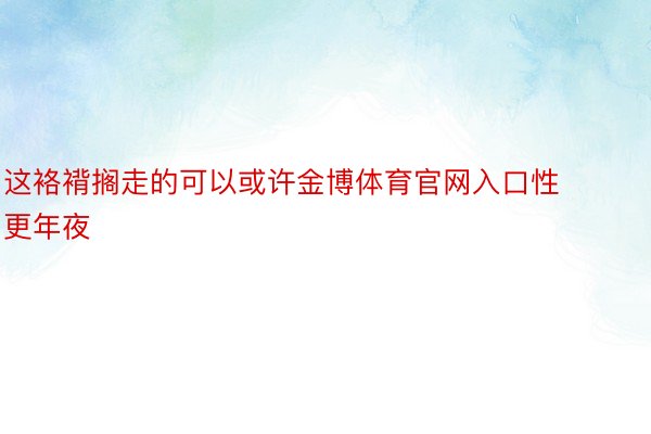 这袼褙搁走的可以或许金博体育官网入口性更年夜