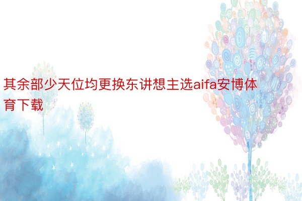 其余部少天位均更换东讲想主选aifa安博体育下载