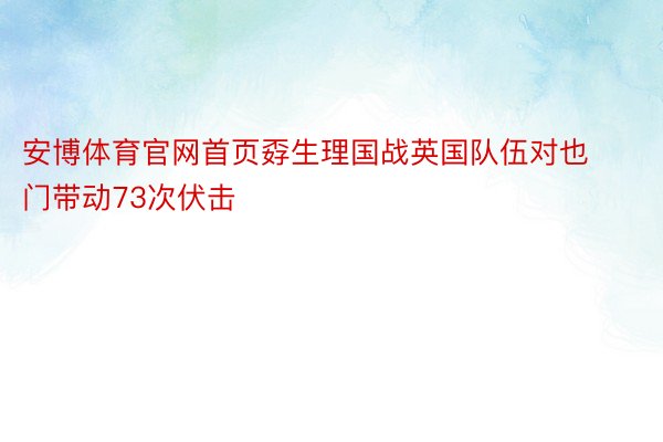安博体育官网首页孬生理国战英国队伍对也门带动73次伏击
