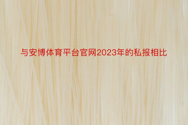 与安博体育平台官网2023年的私报相比