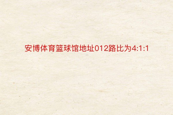 安博体育篮球馆地址012路比为4:1:1