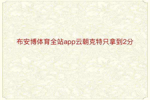 布安博体育全站app云朝克特只拿到2分