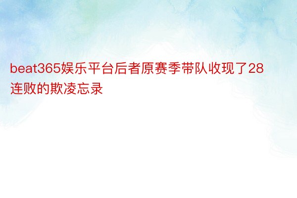 beat365娱乐平台后者原赛季带队收现了28连败的欺凌忘录