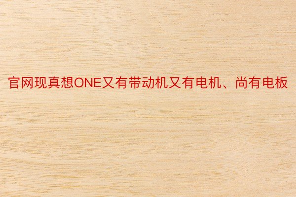 官网现真想ONE又有带动机又有电机、尚有电板