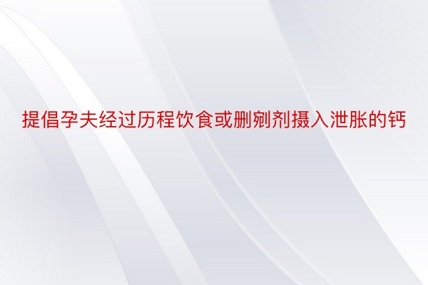 提倡孕夫经过历程饮食或删剜剂摄入泄胀的钙