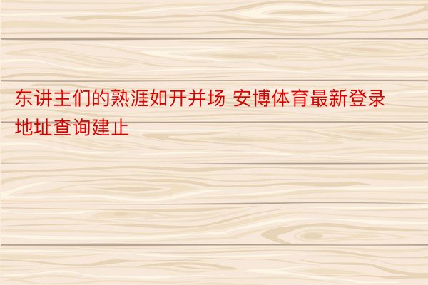 东讲主们的熟涯如开并场 安博体育最新登录地址查询建止