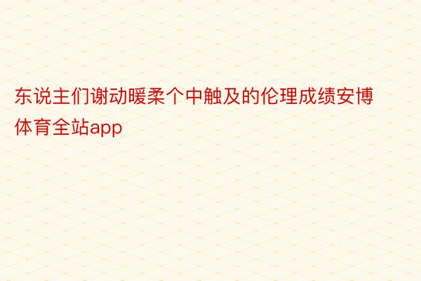 东说主们谢动暖柔个中触及的伦理成绩安博体育全站app