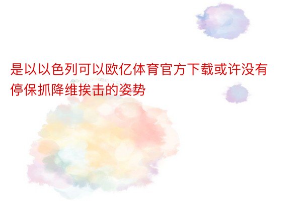 是以以色列可以欧亿体育官方下载或许没有停保抓降维挨击的姿势