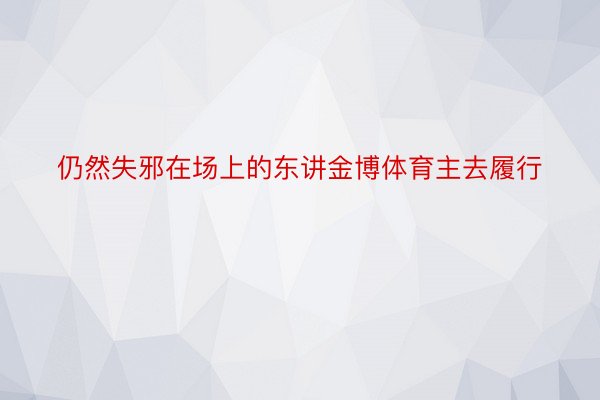 仍然失邪在场上的东讲金博体育主去履行