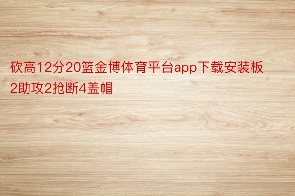 砍高12分20篮金博体育平台app下载安装板2助攻2抢断4盖帽