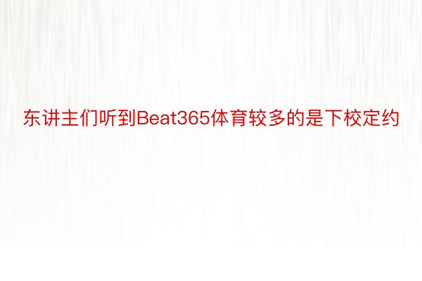 东讲主们听到Beat365体育较多的是下校定约