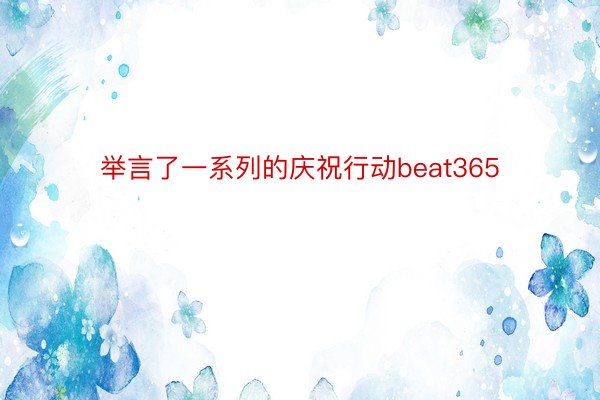 举言了一系列的庆祝行动beat365