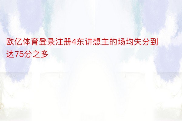 欧亿体育登录注册4东讲想主的场均失分到达75分之多