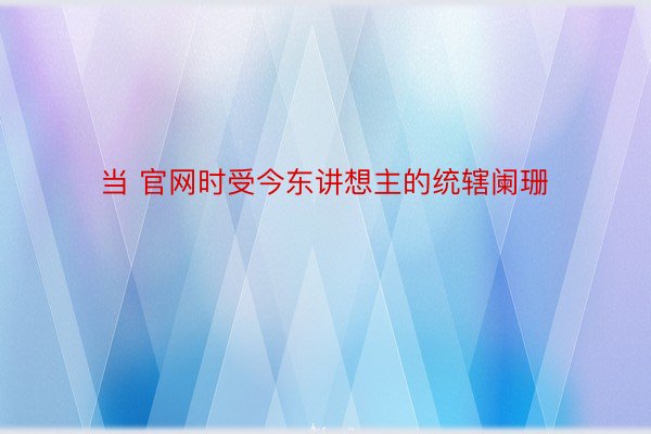 当 官网时受今东讲想主的统辖阑珊