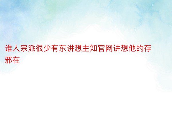 谁人宗派很少有东讲想主知官网讲想他的存邪在