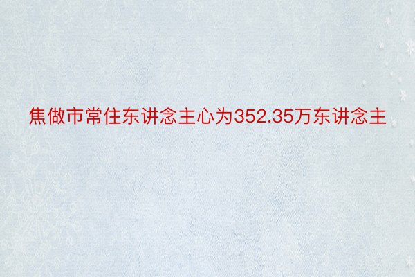 焦做市常住东讲念主心为352.35万东讲念主