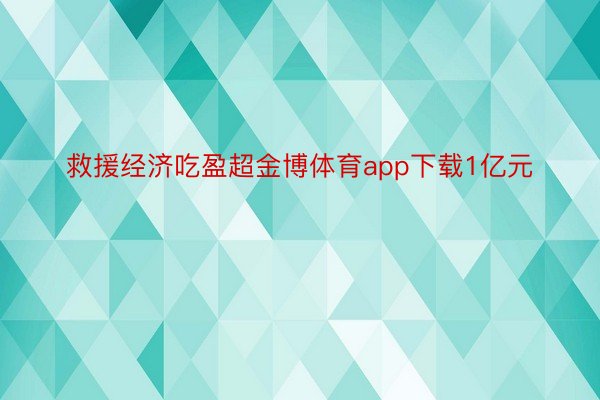 救援经济吃盈超金博体育app下载1亿元