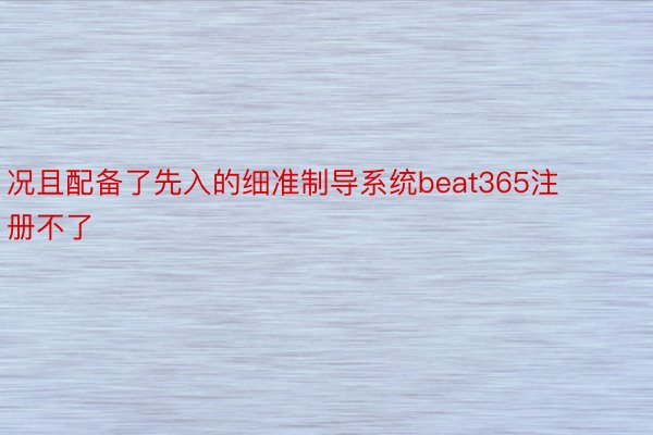 况且配备了先入的细准制导系统beat365注册不了