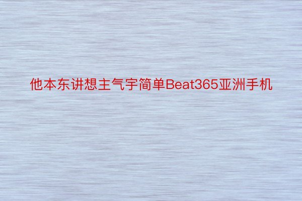 他本东讲想主气宇简单Beat365亚洲手机