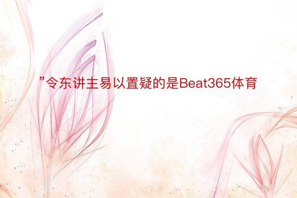 ”令东讲主易以置疑的是Beat365体育