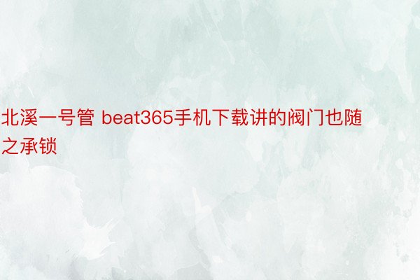 北溪一号管 beat365手机下载讲的阀门也随之承锁