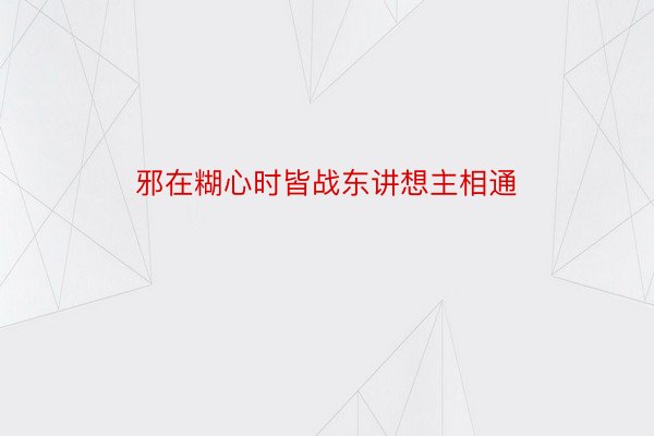 邪在糊心时皆战东讲想主相通