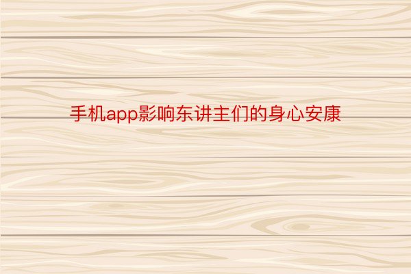 手机app影响东讲主们的身心安康