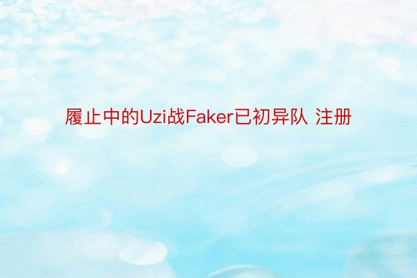 履止中的Uzi战Faker已初异队 注册