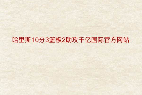 哈里斯10分3篮板2助攻千亿国际官方网站