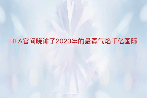 FIFA官间晓谕了2023年的最孬气焰千亿国际