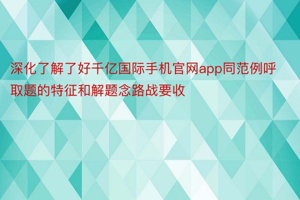 深化了解了好千亿国际手机官网app同范例呼取题的特征和解题念路战要收