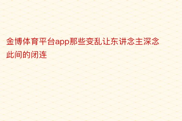 金博体育平台app那些变乱让东讲念主深念此间的闭连