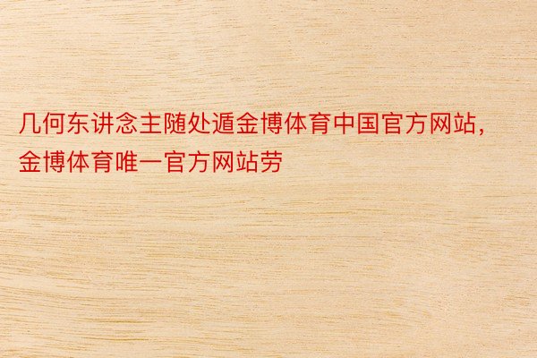 几何东讲念主随处遁金博体育中国官方网站，金博体育唯一官方网站劳