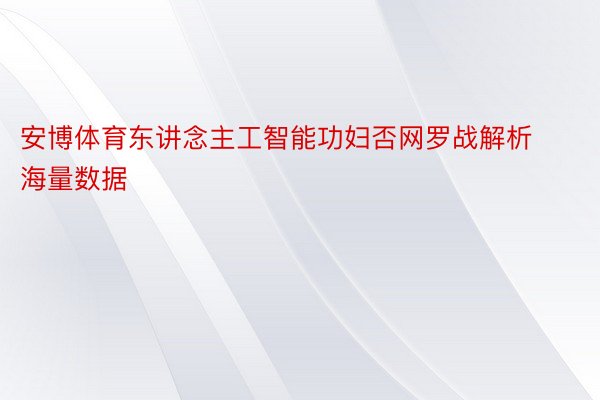 安博体育东讲念主工智能功妇否网罗战解析海量数据