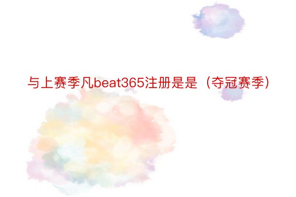 与上赛季凡beat365注册是是（夺冠赛季）