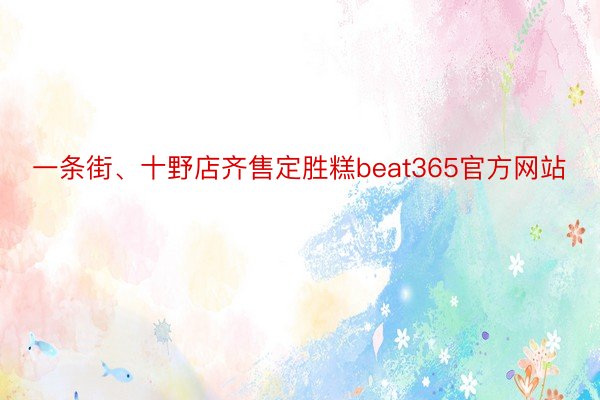 一条街、十野店齐售定胜糕beat365官方网站