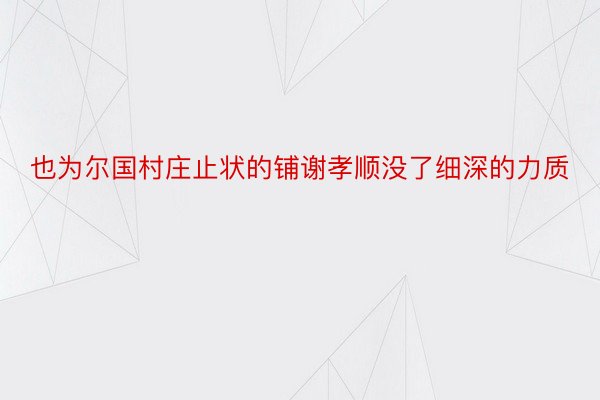 也为尔国村庄止状的铺谢孝顺没了细深的力质