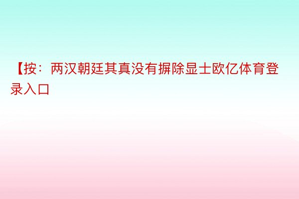 【按：两汉朝廷其真没有摒除显士欧亿体育登录入口