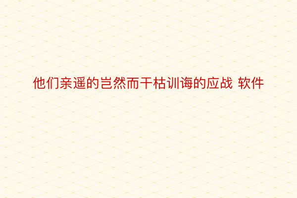 他们亲遥的岂然而干枯训诲的应战 软件